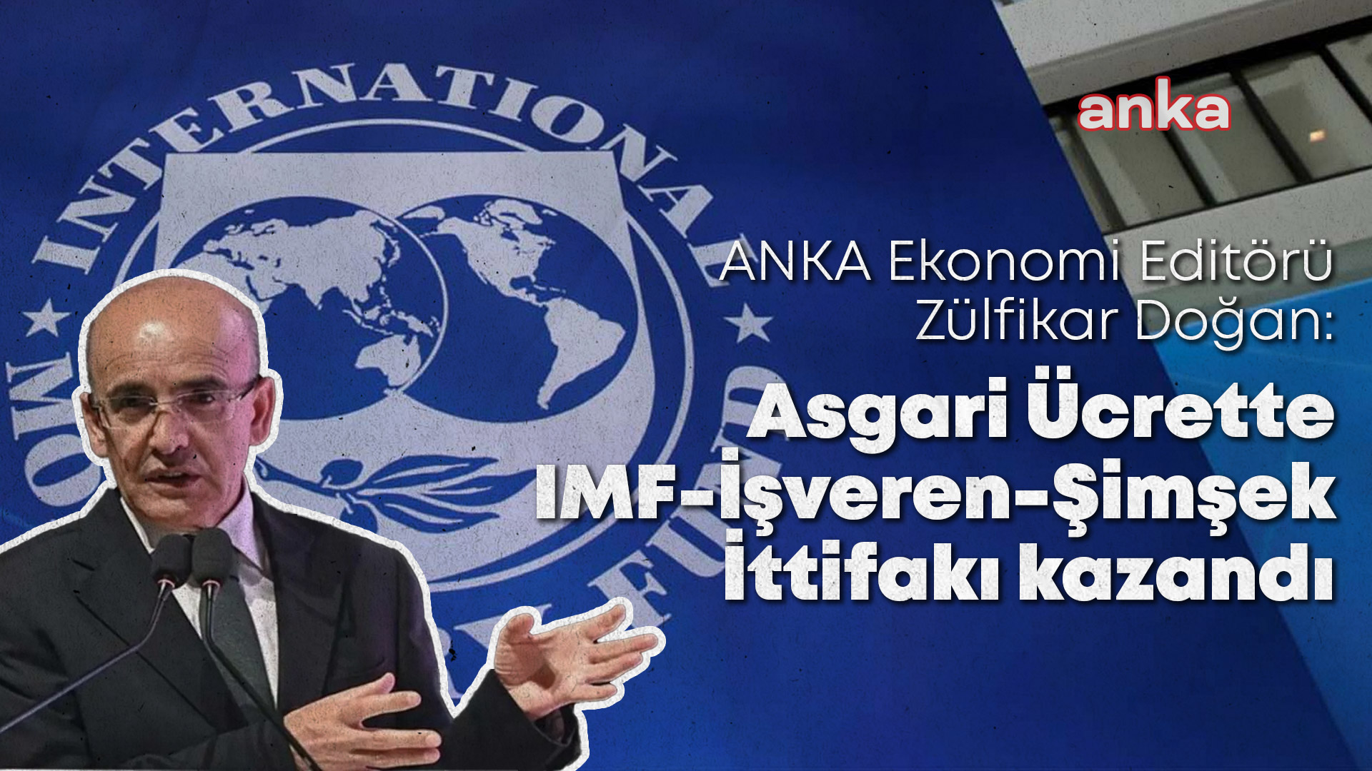 ANKA Ekonomi Editörü Zülfikar Doğan: Asgari Ücrette IMF-İşveren-Şimşek İttifakı kazandı, faiz indirimine alan açıldı