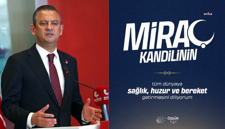 Özgür Özel: Miraç Kandili'nin tüm dünyaya kardeşlik getirmesini diliyorum