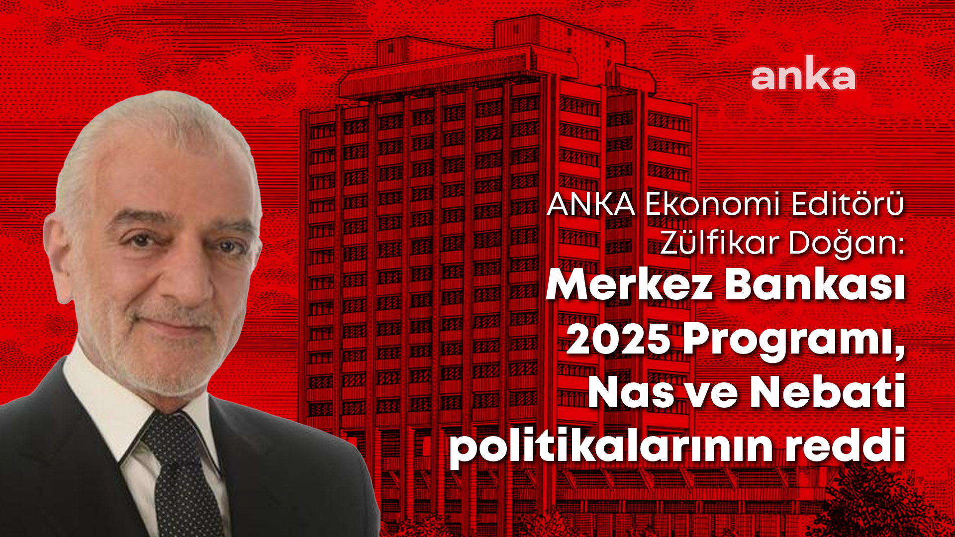 ANKA Ekonomi Editörü Zülfikar Doğan: Merkez Bankası 2025 Programı, Nas ve Nebati politikalarının reddi